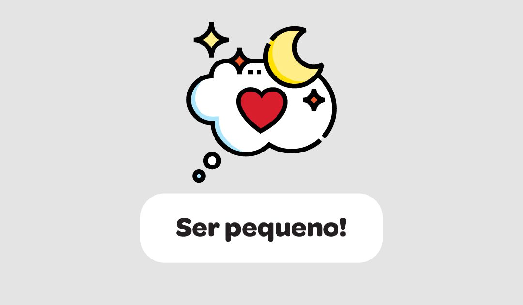 Ser pequeno!